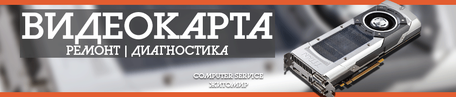Ремонт видеокарты в Житомире - COMPUTER SERVICE.