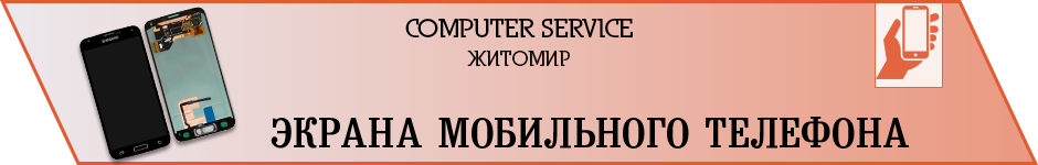 Замена экрана телефона в Житомире - COMPUTER SERVICE